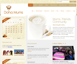 dohamums.com: Doha Mums - where trusted mums meet in Doha
Doha Mums is a community of expatriate moms who have kids in Qatar or are awaiting the arrival of their first baby.  We hold 90+ events per month - from playgroups to Mums Night Out.  Our 950+ member group comes from 87 countries - all are welcome!