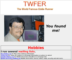 twfer.com: TWFER - The World Famous Eddie Runner
TWFER - Eddie Runner's Home page -Hummer, Unimog, Karlson, loudspeaker, Ham radio, N5PNX, nu5k, bvarc, b-varc,  Car stereo, installer, eddie runner, suzanne runner, patricia runner, houston, tx, texas, ham radio houston,  electronics, arrl