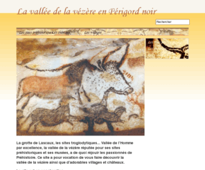 vallee-dela-vezere.com: La vallée de la vézère en Périgord noir
La grotte de Lascaux, les sites troglodytiques... Vallée de l’Homme par excellence, la vallée de la vézère réputée pour ses sites préhistoriques et ses (...)