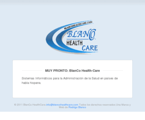 blancohealthcare.com: BlanCo Health Care
Sistemas Informáticos para la Administración de la Salud en países de habla hispana.