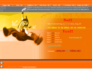 come.vn: Free URL Redirection with over 20 Domains and No Banner Ads !
FREE DOMAIN, FREE SUB DOMAIN, FOR VIETNAMESE, Free URL Redirection with over 20 Domains and No Banner Ads , Nghe nhac mien phi, khong can dang ky. Thư viện âm nhạc trực tuyến cho bạn nghe miễn phí toàn bộ các ca khúc, nhạc phẩm, album... và tra cứu thông tin nhạc ... Hãy đến với wWw.AmNhac.In để được thả mình theo những giai điệu của cuộc sống. Nghe Nhac, nghe nhạc, am nhac, âm nhạc, music online, media online, website, web design, vietnam, thiet ke trang web, development, vn, MTV Flash Viet Nam, web, design, php, asp, mysql, java, it, thanh nien viet nam, vietnamese, hosting, e-commerce, e-business, programming, software, flash, network, networking