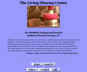 livingdharmacenter.org: The Living Dharma Center--Zen Buddhist Training and Practice
The LIving Dharma Center--Zen Training and Practice, Amherst, MA and Coventry, CT