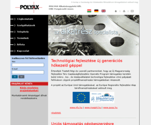 polyax.hu: Polyax – profi a forgácsolásban
Polyax – az alkatrész specialista. Fő profilunk: fémipari alkatrészek előállítása, félkész alkatrészek megmunkálása, forgácsolása. Ezen kívül vállaljuk szériaalkatrészek gyártását, az alapanyag beszerzéstől, a készre munkáláson át a felületkezelésig.