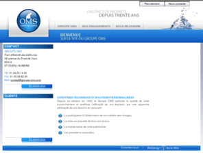 lcs-groupeoms.com: OMS - Accueil
OMS, expertise technique et solutions personnalisées.
Depuis sa création en 1980, le Groupe OMS optimise la qualité de votre environnement et améliore lefficacité de vos équipes, par une approche pertinente de vos besoins en assurance : La participation à lélaboration de vos cahiers des charges, La mise en propreté de tous locaux, La maintenance de votre patrimoine, Les prestations associées.