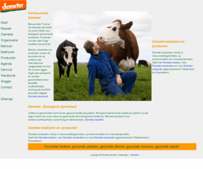 demeter-bd.nl: Demeter
Demeter, keurmerk voor bedrijven en producten in de biologisch-dynamische landbouw en voeding in beheer bij Stichting Demeter.