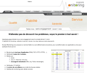 europe-monitoring.com: 
Europe-Monitoring propose des services de monitoring et surveillance de sites web. Détection de liens défectueux, piratage de votre site, statistiques de tout service internet, Europe-Monitoring vous propose ce service de qualité à moindre coût.