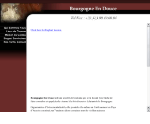 levergersouslesvignes.com: Bourgogne En Douce
Bourgogne En Douce est une societe qui s'est donnee pour tache de faire connaitre et aimer la Bourgogne -- celle de ses sites connus comme celle plus secrete de ses petits villages.
