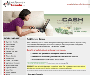 paidsurveyscanada.com: Paid Surveys Canada - Make Money Taking Surveys Canada
Canadian Paid Surveys - Earn cash taking online surveys! No fees, no scams, just legitimate online surveys for you to take!