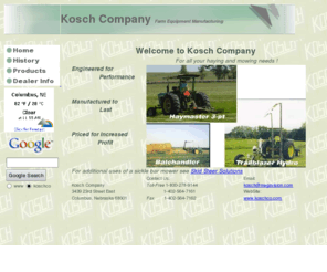 koschco.com: Kosch Company
Farm equipment manufacturing, including sickle bar mowers, bale handlers and tractor mounted weed wackers.