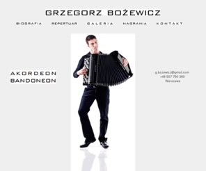 grzegorzbozewicz.com: Grzegorz Bożewicz - akordeon, bandoneon
akordeon, bandoneon - oprawa muzyczna, muzyka na przyjęcie, wernisaż, bankiet, imprezy firmowe, muzyka na żywo, tango, milonga, muzyka grecka, warszawa, live music, Grzegorz Bożewicz