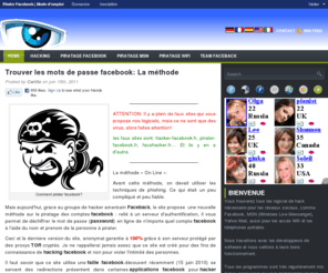 comment-pirater-facebook.com: Pirater Facebook | Mode d'emploi
Hacker facebook avec notre solution en ligne pour trouver les mots de passe facebook. Vous trouverez tous les logiciels de hack pour pirater les réseaux sociaux, comme Facebook, MSN (Windows Live Messenger), Yahoo Mail, les blogs aussi pour les accès Wifi et les téléphones portable