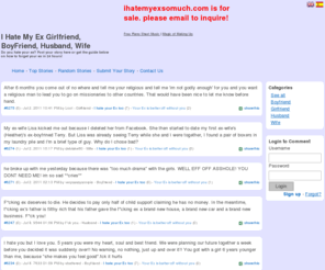 ihatemyexsomuch.com: I Hate My Ex Girlfriend, BoyFriend, Husband, Wife
Do you hate your ex? Post your story here or get the guide below on how to forget your ex in 24 hours! - I Hate My Ex Girlfriend, BoyFriend, Husband, Wife