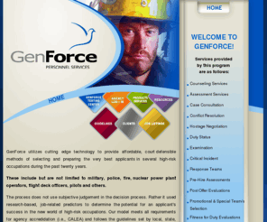 genforce.net: GenForce Personnel Services
Law Enforcement Personnel Services utilizes cutting edge technology to provide affordable, court-defensible methods of selecting and preparing the very best in law enforcement officers for their careers.