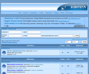 scientist.pl: scientist.pl :: Strona Główna
scientist.pl - Prawdopodobnie najlepsze Forum Naukowe w polskiej sieci. Potrzebujesz pomocy? Chcesz podyskutowac? Zapraszamy!