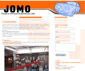 catalisador.org: Catalisador | Escapamentos | Pecas Automotivas - JOMO
A JOMO trabalha com serviçoas automotivos em geral, além de peças de diversas marcas e modelos, venha conferir. Fone: (11)4461-4176.