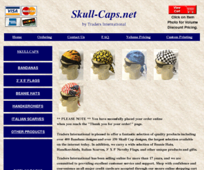 skull-caps.net: Skull-Caps.net, skullcap, skull cap, skullcaps, skull caps, handkerchiefs, hankerchiefs, handkerchief, hankerchief, bandanna, bandanas, bandana, bandannas, flags, handkerchief, handkerchiefs, hankerchief, hankerchiefs, flag, flags, manufacturer, Glen M. Gerhartz II.
Novelty Bandanas $3.00 each. Over 400 styles to choose from.  Skull Caps $5.00 each.  Over 150 styles to choose from.  bandana, bandanas, bandanna, bandannas, skull cap, skull caps, do rag, do-rag, doo rags, doo-rags, beanie, beanies, handkerchief, handkerchiefs, scarf, scarves,manufacturer,  motorcycle, hav-a-hank, hav a hank.