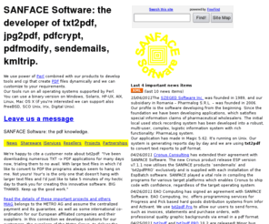 sanface.com: SANFACE Software: the developer of txt2pdf, jpg2pdf, pdfcrypt, pdfmodify, sendemails, kmltrip.
SANFACE Software developes: txt2pdf converts text to pdf; jpg2pdf converts jpeg to pdf; pdfcrypt encrypts pdfs; pdfmodify modifies pdfs; sendemails to send email; kmltrip: desing a trip/line with your point over a map (kml).