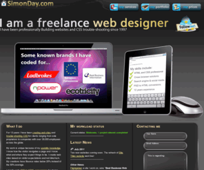 simonday.com: Freelance web designer based in London & Devon. HTML5, CSS3 & usability trouble-shooter.
14 years commercial experience with big brands building sites in pure HTML & CSS. Expert in usability, cross browser, PSD conversions & HTML5 and CSS3.