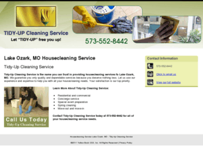 tidyuplakearea.com: Housecleaning Service Lake Ozark, MO - Tidy-Up Cleaning Service
Call Us Today. Tidy-Up Cleaning Service provides housecleaning, concierge, and spring cleaning to the Lake Ozark, MO area. Call 573-552-8442.