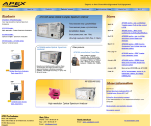 apex-t.com: APEX Technologies, Designer and manufacturer of fiber optic test equipment for the telecommunication industry
A large range of High resolutions optical spectrum analyzer (OSA), optical complex spectrum analyzer (OCSA) and optical Power meters