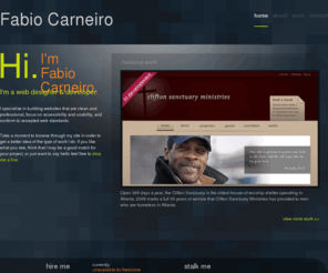 fabio-carneiro.com: Home | Fabio Carneiro | Web Design & Development
Fabio Carneiro is an Atlanta, Georgia-based web developer who works at creating websites using XHTML, CSS, PHP, and JavaScript while ensuring adherence to current w3c web, usability,  and accessibility standards.