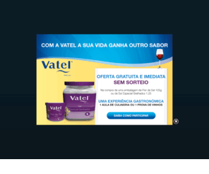 vatel.pt: Vatel
A marca Vatel pertence ao grupo esco - european salt company, nº1 europeu do sal. Presente nos diversos mercados de sal, a esco oferece uma alargada gama de artigos/produtos de qualidade.