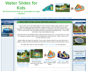 waterslideskids.com: Water Slides for Kids
Find the largest selection of kids water slides on the Internet! Banzai, Little Tikes and more!