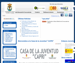 aguilasjuventud.es: Bienvenidos a la Casa de la Juventud "CAPRI"
Águilas juventud - Página dedicada a los jovenes, donde encotrarán servicios de vivienda, empleo, actividades, informática, etc