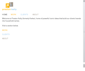 kerkerprestonkelly.com: Preston Kelly: Minneapolis Advertising Agency
Preston Kelly is a full-service marketing communications agency based in Minneapolis, offering advertising, account planning, public relations, media, design, interactive and direct marketing.