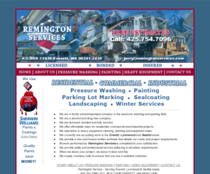 remingtonservices.com: Remington Services - Pressure Washing, Painting, Parking lot Markings, Landscaping & Winter Services!
Residential, Commercial & Industrial Pressure Washing, Painting, Parking lot Marking, Landscaping and Winter Services!<br> 
Everett Washington's Fastest Growing Company. Quality Service at Affordable Prices!