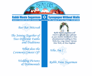 rabbisugarman.com: Synagogue Without Walls
Rabbi Monte Sugarman will travel to officiate or co-officiate at your Jewish, Interfaith or Non-denominational wedding in New York City, Long Island, Upstate New York and New England.