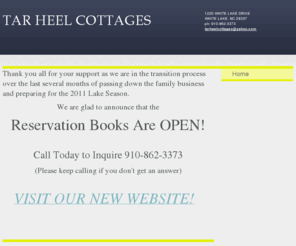 tarheelcottages.com: TAR HEEL COTTAGES - Home
Thank you all for your support as we are in the transition process over the last several months of passing down the family business and preparing for the 2011 Lake Season.We are glad to announce that the Reservation Books Are OPEN! Call Today to Inquire 91