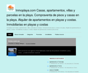 inmoplaya.com: Inmoplaya.com Casas, apartamentos, villas y parcelas en la playa. Compraventa de pisos y casas en la playa. Alquiler de apartamentos en playas y costas. Inmobiliarias en playas y costas
<p> Inmoplaya.com Casas, apartamentos, villas y parcelas en la playa. Compraventa de pisos y casas en la playa. Alquiler de apartamentos en playas y costas. Inmobiliarias en playas y costas. Apartamentos turisticos junto al mar. Costa del Sol, Costa Brava, Canarias, Mallorca, Costa Calida, Costa de la Luz</p> 