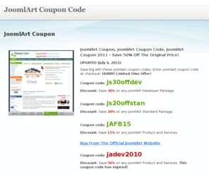 joomlartcoupon.net: JoomlArt Coupon, JoomlArt Coupon Code, JoomlArt Coupon 2011 - Save 50%
Buy JoomlArt Templates? Get Your Exclusive JoomlArt Coupon Today! NEW JoomlArt Coupon, JoomlArt Coupon Code, JoomlArt Coupon 2011 - Save 50% at JoomlArt!