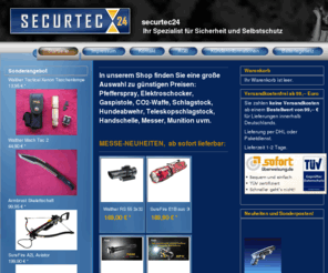 securtec24.net: securtec24 -  Ihr Spezialist für Sicherheit und Selbstschutz
In unserem Shop finden Sie eine große Auswahl zu günstigen Preisen: 
  Pfefferspray, Elektroschocker, Gaspistole, CO2-Waffe, Schlagstock, Hundeabwehr, Teleskopschlagstock, Handschelle, Messer, Munition uvm.
 

  MESSE-NEUHEITEN, ab sofort lieferbar:
