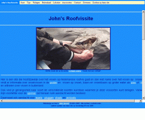 roofvissite.nl: John's Roofvissite - Veel aandacht voor vissen op snoek met diverse soorten kunstaas en o.a. spinners
Site over vissen op snoek, snoekbaars en baars met leuke verhalen, mooie foto's en nuttige info over kunstaas en bucktailspinners.