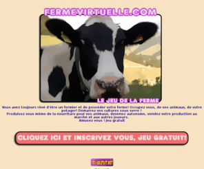 fermevirtuelle.com: Ferme virtuelle vous permet de vous evadez de la vie quotidienne en proposant d\'elever des animaux de la ferme, traire sa vache, faire des combats de coqs, des courses de moutons etc, A Bientot 
Ferme virtuelle vous permet de vous evadez de la vie quotidienne en proposant d\'elever des animaux de la ferme, traire sa vache, faire des combats de coqs, des courses de moutons etc, A Bientot 