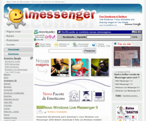 imessenger.com.br: iMeSsEnGeR.com.br - Tudo pro seu MSN !
Winks gratis, imagens de exibição, emoticons animados, plugins, emoticons em 3d, imagens dinamicas, nicks, mensagens, mobile, enquetes e muito mais..