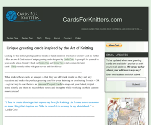 cardsforknitters.com: Unique greeting cards inspired by the Art of Knitting | CardsForKnitters.com
Looking for that perfect gift for friends or family members who knit or crochet? Look no further - Unique greeting cards designed by Leslie Cote.