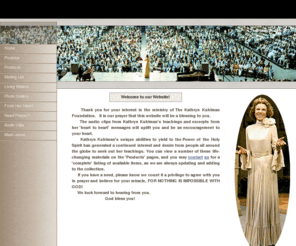 kathrynkuhlmanfoundation.info: The Official Website of The Kathryn Kuhlman Foundation, A Tribute to Memory of Kathryn Kuhlman
Here, you can listen to Kathryn Kuhlman online, see a tribute to her memory and contact her foundation for prayer and to order available products.