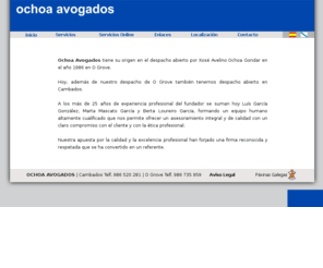 ochoaabogados.es: Ochoa Avogados
Ochoa Avogados tiene su origen en el despacho abierto por Xosé Avelino Ochoa Gondar en el año 1986 en O Grove.