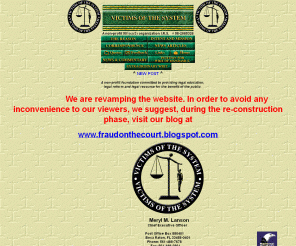 victimsofthesystem.org: Victims of the System Home Page
A non-profit foundation committed to providing legal education, legal reform and legal recourse for the benefit of the public.