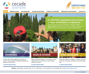 cecade.es: Viajes de Estudios con Monitor - Excursiones - Actividades Extraescolares - Murcia>  CECADE
En CECADE organizamos excursiones y viajes de estudios con monitores. Además, estamos especializados en organizar todo tipo de eventos: fiestas de cumpleaños, fiestas de fin de curso, fiesta de Primera Comunión, excursiones para adultos, convivencias y montaje de castillos inflables. 