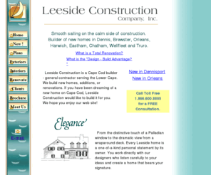 leeside.com: Leeside Construction Company -  Cape Cod builder - general contractor - Orleans - Chatham - Brewster - Harwich
We are a quality Cape Cod Builder of new custom homes. Visit our site to view our plan of the month and tip of the month. See photos of new homes we have built. We look forward to your visit.