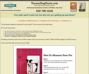 tucsondogdoors.com: Tucson Dog Doors - Sales and Professional installation of Petsafe Pet Doors in Tucson, Az.
Tucson Dog Doors is your local dog door company. We provide sales, installation and replacement parts for all petsafe dog doors. 