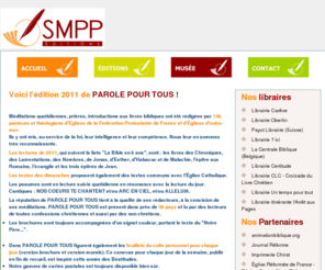 editions-smpp.com: Editions SMPP - Société d'édition du livre de méditation quotidienne religieuse PAROLE POUR TOUS
Editions-SMPP - Société d'édition du livre et bloc mural de méditation quotidienne religieuse PAROLE POUR TOUS, annuaire de la France protestante 2007, Liste des lectures bibliques quotidiennes 2007