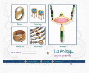 lisasvedberg.com: Lisa Svedberg Designer/Goldsmith
Lisa Svedberg Designer/ Goldsmith-custom jewelry, rings, bracelets, necklaces, pendants,in gold, 18k, 22k, platinum, the finest gems