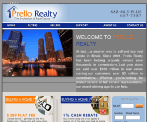 prellorealty.net: Illinois MLS Flat Fee - Chicago MLS listing - Discount Realtor - Chicago FSBO -  Illinois Mls Flat Fee
Chicago FSBO Flat Rate MLS Listing Service in Northern Illinois for a fee of $289. Providing MLS access to FSBOs in Northern Illinois including Cook, DuPage, Will, Lake, Kane, Kendall and McHenry counties. Chicago Discount Realtor listing homes for sale by owner.  Providing web exposure on realtor.com and chicagotribune.com.  Chicago flat fee MLS listings for $289. 