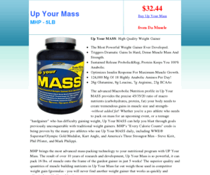 upyourmass.net: Up Your Mass - $32.44
Up Your Mass is the most powerful weight gainer ever developed triggering dramatic gains in hard, dense muscle mass and strength.