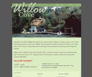 willowcoveatcl.com: Willow Cove - Claytor Lake Getaway
Willow cove is nestled in the Blue Ridge Mountains of south western Virginia, Claytor Lake is one of the best kept secrets of the area, Find out how you can make it your next getaway.